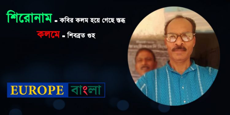 কবির কলম হয়ে গেছে স্তব্ধ, কবি – শিবব্রত গুহ